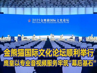2025金熊猫国际文化论坛顺利举行 | 鹰皇科技以专业音视频技术服务牢筑”幕后基石”